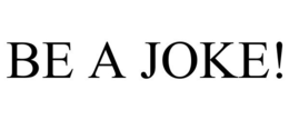 BE A JOKE! trademark