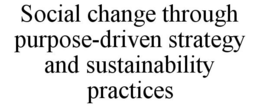 SOCIAL CHANGE THROUGH PURPOSE-DRIVEN STRATEGY AND SUSTAINABILITY PRACTICES trademark