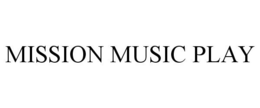 MISSION MUSIC PLAY trademark