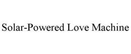 SOLAR-POWERED LOVE MACHINE trademark