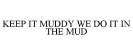 KEEP IT MUDDY WE DO IT IN THE MUD trademark