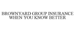 BROWNYARD GROUP INSURANCE WHEN YOU KNOWBETTER trademark