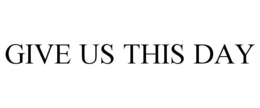 GIVE US THIS DAY trademark