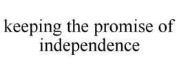 KEEPING THE PROMISE OF INDEPENDENCE trademark