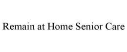 REMAIN AT HOME SENIOR CARE trademark