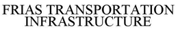 FRIAS TRANSPORTATION INFRASTRUCTURE trademark