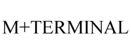 M+TERMINAL trademark