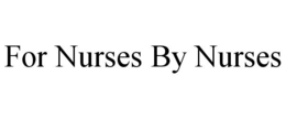 FOR NURSES BY NURSES trademark