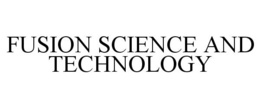 FUSION SCIENCE AND TECHNOLOGY trademark