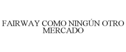 FAIRWAY COMO NINGÚN OTRO MERCADO trademark