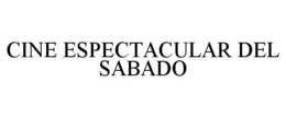 CINE ESPECTACULAR DEL SABADO trademark