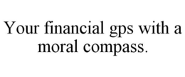 YOUR FINANCIAL GPS WITH A MORAL COMPASS. trademark