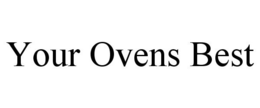 YOUR OVENS BEST trademark