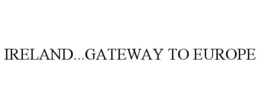 IRELAND...GATEWAY TO EUROPE trademark