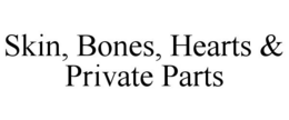 SKIN, BONES, HEARTS & PRIVATE PARTS trademark