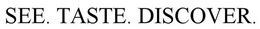SEE. TASTE. DISCOVER. trademark