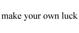 MAKE YOUR OWN LUCK trademark