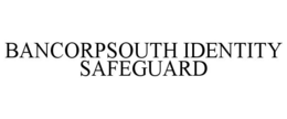 BANCORPSOUTH IDENTITY SAFEGUARD trademark