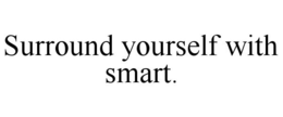 SURROUND YOURSELF WITH SMART. trademark