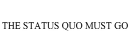 THE STATUS QUO MUST GO trademark