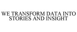 WE TRANSFORM DATA INTO STORIES AND INSIGHT trademark