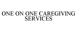 ONE ON ONE CAREGIVING SERVICES trademark
