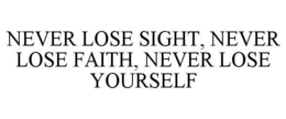 NEVER LOSE SIGHT, NEVER LOSE FAITH, NEVER LOSE YOURSELF trademark