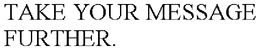 TAKE YOUR MESSAGE FURTHER. trademark