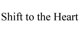 SHIFT TO THE HEART trademark