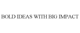 BOLD IDEAS WITH BIG IMPACT trademark