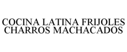 COCINA LATINA FRIJOLES CHARROS MACHACADOS trademark