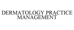 DERMATOLOGY PRACTICE MANAGEMENT trademark