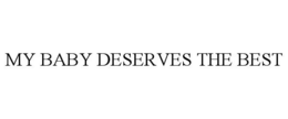MY BABY DESERVES THE BEST trademark