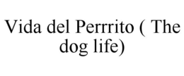 VIDA DEL PERRRITO ( THE DOG LIFE) trademark