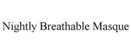 NIGHTLY BREATHABLE MASQUE trademark