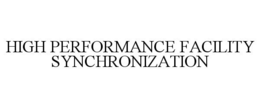 HIGH PERFORMANCE FACILITY SYNCHRONIZATION trademark