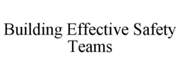 BUILDING EFFECTIVE SAFETY TEAMS trademark