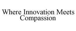 WHERE INNOVATION MEETS COMPASSION trademark