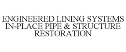 ENGINEERED LINING SYSTEMS IN-PLACE PIPE& STRUCTURE RESTORATION trademark