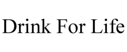 DRINK FOR LIFE trademark