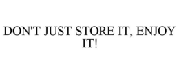 DON'T JUST STORE IT, ENJOY IT! trademark