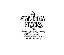 FABULOUS FROCKS THE LUXE BRIDAL CONSIGNMENT BOUTIQUE trademark