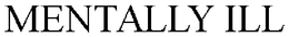 MENTALLY ILL trademark