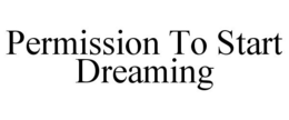 PERMISSION TO START DREAMING trademark