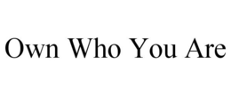 OWN WHO YOU ARE trademark