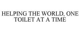 HELPING THE WORLD, ONE TOILET AT A TIME trademark