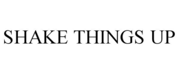 SHAKE THINGS UP trademark