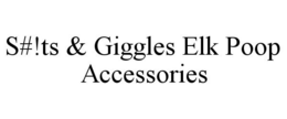 S#!TS & GIGGLES ELK POOP ACCESSORIES trademark