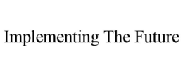 IMPLEMENTING THE FUTURE trademark