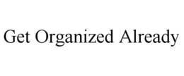 GET ORGANIZED ALREADY trademark